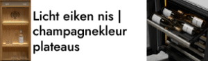 licht eiken nis | champagne plateaus